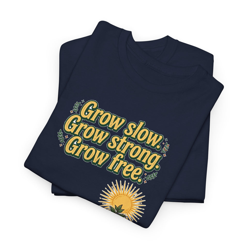 Grow Slow Grow Strong Grow Free Tee