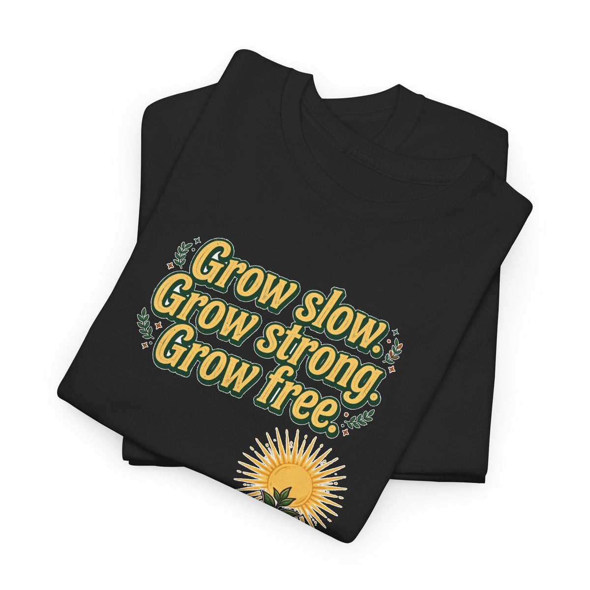 Grow Slow Grow Strong Grow Free Tee