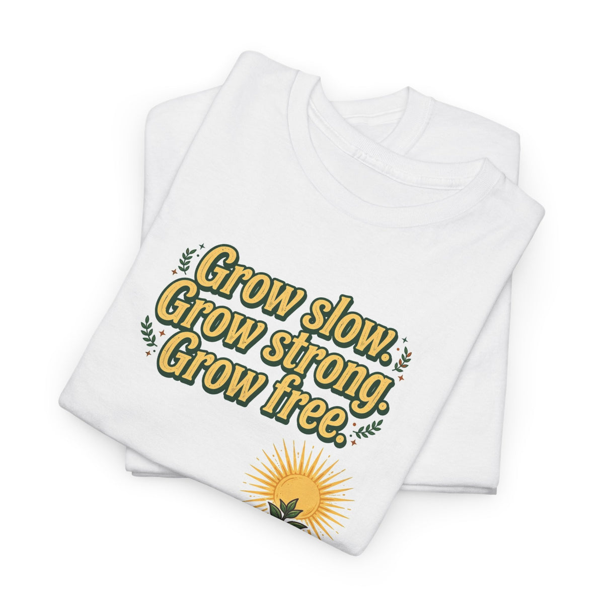 Grow Slow Grow Strong Grow Free Tee